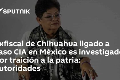 Investigan por traición a la patria a exfiscal de Chihuahua ligado al caso CIA en México