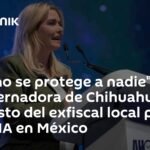 Gobernadora de Chihuahua dice que nadie está protegido tras arresto de exfiscal por caso CIA